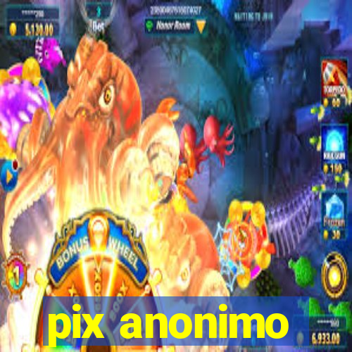 pix anonimo